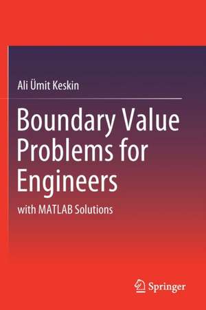 Boundary Value Problems for Engineers: with MATLAB Solutions de Ali Ümit Keskin