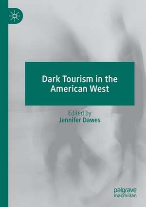 Dark Tourism in the American West de Jennifer Dawes