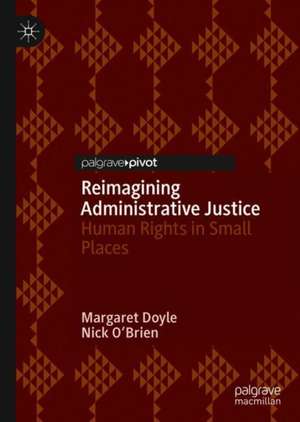 Reimagining Administrative Justice: Human Rights in Small Places de Margaret Doyle