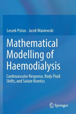 Mathematical Modelling of Haemodialysis: Cardiovascular Response, Body Fluid Shifts, and Solute Kinetics de Leszek Pstras