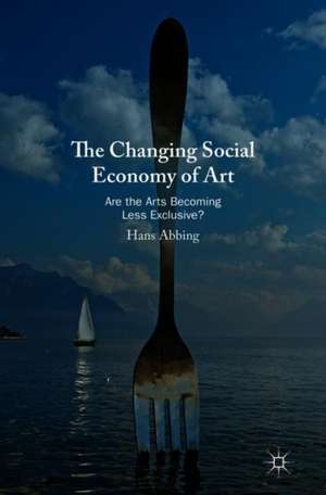 The Changing Social Economy of Art: Are the Arts Becoming Less Exclusive? de Hans Abbing