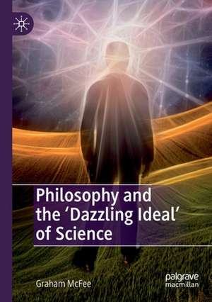 Philosophy and the 'Dazzling Ideal' of Science de Graham McFee