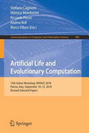 Artificial Life and Evolutionary Computation: 13th Italian Workshop, WIVACE 2018, Parma, Italy, September 10–12, 2018, Revised Selected Papers de Stefano Cagnoni