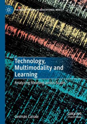 Technology, Multimodality and Learning: Analyzing Meaning across Scales de Germán Canale