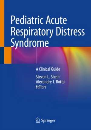 Pediatric Acute Respiratory Distress Syndrome: A Clinical Guide de Steven L. Shein