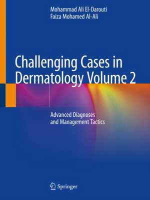 Challenging Cases in Dermatology Volume 2: Advanced Diagnoses and Management Tactics de Mohammad Ali El-Darouti