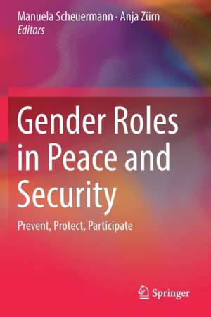 Gender Roles in Peace and Security: Prevent, Protect, Participate de Manuela Scheuermann