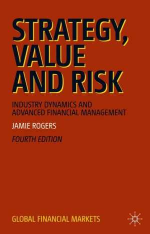 Strategy, Value and Risk: Industry Dynamics and Advanced Financial Management de Jamie Rogers