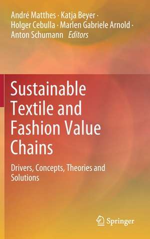 Sustainable Textile and Fashion Value Chains: Drivers, Concepts, Theories and Solutions de André Matthes