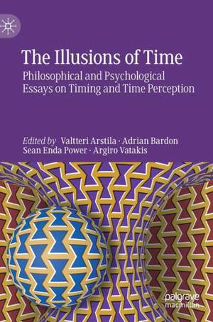 The Illusions of Time: Philosophical and Psychological Essays on Timing and Time Perception de Valtteri Arstila