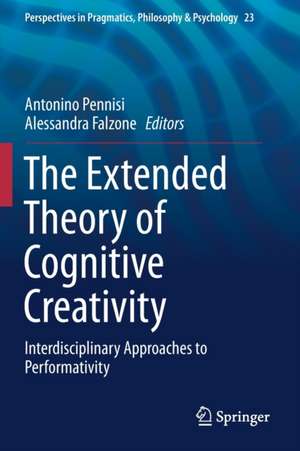 The Extended Theory of Cognitive Creativity: Interdisciplinary Approaches to Performativity de Antonino Pennisi