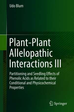 Plant-Plant Allelopathic Interactions III: Partitioning and Seedling Effects of Phenolic Acids as Related to their Physicochemical and Conditional Properties de Udo Blum