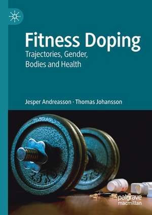 Fitness Doping: Trajectories, Gender, Bodies and Health de Jesper Andreasson