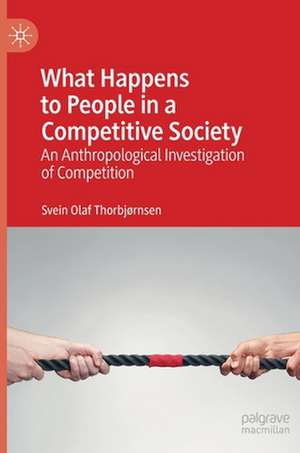 What Happens to People in a Competitive Society: An Anthropological Investigation of Competition de Svein Olaf Thorbjørnsen