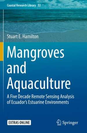 Mangroves and Aquaculture: A Five Decade Remote Sensing Analysis of Ecuador’s Estuarine Environments de Stuart E. Hamilton