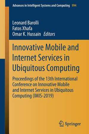 Innovative Mobile and Internet Services in Ubiquitous Computing: Proceedings of the 13th International Conference on Innovative Mobile and Internet Services in Ubiquitous Computing (IMIS-2019) de Leonard Barolli