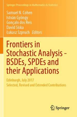 Frontiers in Stochastic Analysis–BSDEs, SPDEs and their Applications: Edinburgh, July 2017 Selected, Revised and Extended Contributions de Samuel N. Cohen