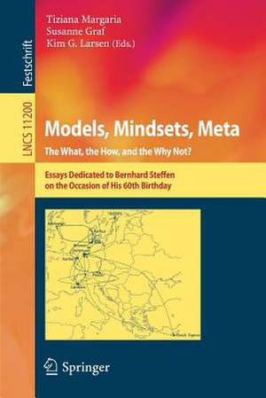 Models, Mindsets, Meta: The What, the How, and the Why Not?: Essays Dedicated to Bernhard Steffen on the Occasion of His 60th Birthday de Tiziana Margaria