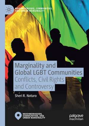 Marginality and Global LGBT Communities: Conflicts, Civil Rights and Controversy de Sheri R. Notaro