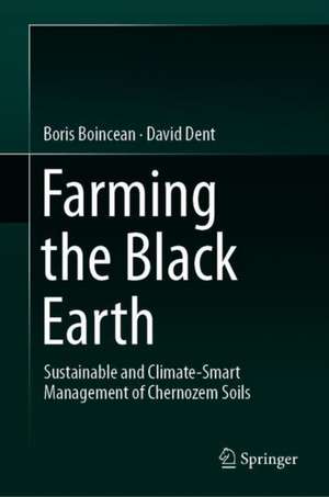 Farming the Black Earth: Sustainable and Climate-Smart Management of Chernozem Soils de Boris Boincean