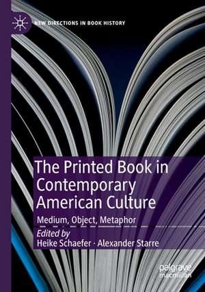 The Printed Book in Contemporary American Culture: Medium, Object, Metaphor de Heike Schaefer