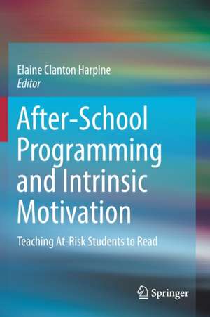 After-School Programming and Intrinsic Motivation: Teaching At-Risk Students to Read de Elaine Clanton Harpine