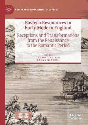 Eastern Resonances in Early Modern England: Receptions and Transformations from the Renaissance to the Romantic Period de Claire Gallien