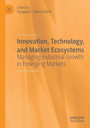 Innovation, Technology, and Market Ecosystems: Managing Industrial Growth in Emerging Markets de Rajagopal