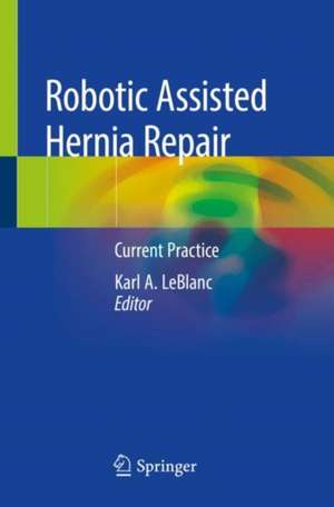 Robotic Assisted Hernia Repair: Current Practice de Karl A. LeBlanc