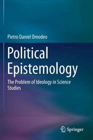 Political Epistemology: The Problem of Ideology in Science Studies de Pietro Daniel Omodeo