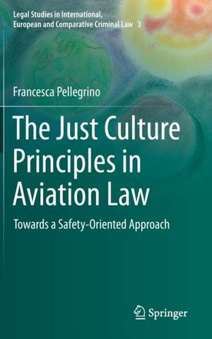 The Just Culture Principles in Aviation Law: Towards a Safety-Oriented Approach de Francesca Pellegrino