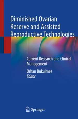 Diminished Ovarian Reserve and Assisted Reproductive Technologies: Current Research and Clinical Management de Orhan Bukulmez