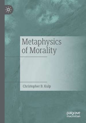 Metaphysics of Morality de Christopher B. Kulp