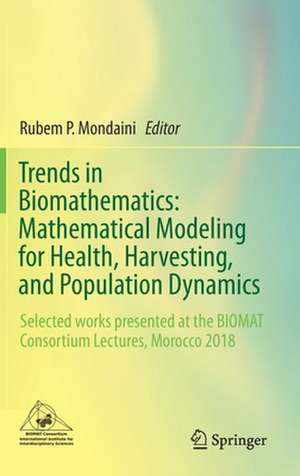 Trends in Biomathematics: Mathematical Modeling for Health, Harvesting, and Population Dynamics: Selected works presented at the BIOMAT Consortium Lectures, Morocco 2018 de Rubem P. Mondaini