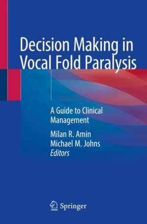 Decision Making in Vocal Fold Paralysis: A Guide to Clinical Management de Milan R. Amin