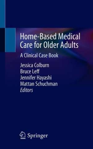 Home-Based Medical Care for Older Adults: A Clinical Case Book de Jessica L. Colburn