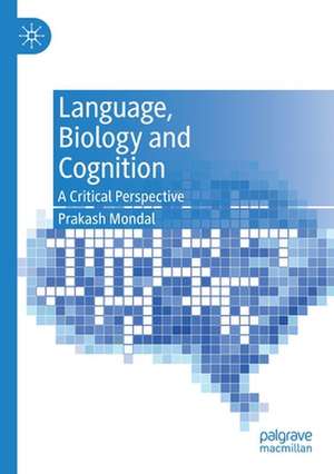 Language, Biology and Cognition: A Critical Perspective de Prakash Mondal