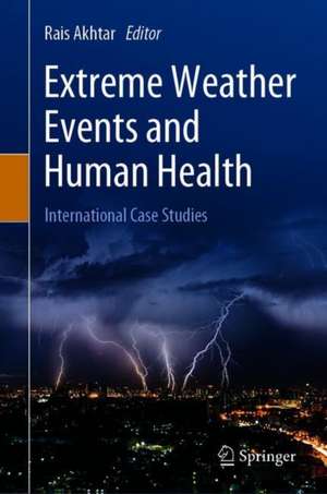 Extreme Weather Events and Human Health: International Case Studies de Rais Akhtar