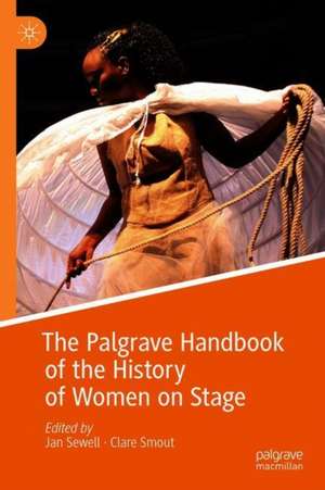 The Palgrave Handbook of the History of Women on Stage de Jan Sewell