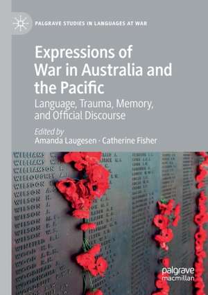 Expressions of War in Australia and the Pacific: Language, Trauma, Memory, and Official Discourse de Amanda Laugesen