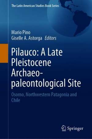 Pilauco: A Late Pleistocene Archaeo-paleontological Site: Osorno, Northwestern Patagonia and Chile de Mario Pino