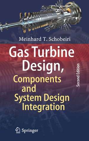 Gas Turbine Design, Components and System Design Integration: Second Revised and Enhanced Edition de Meinhard T. Schobeiri