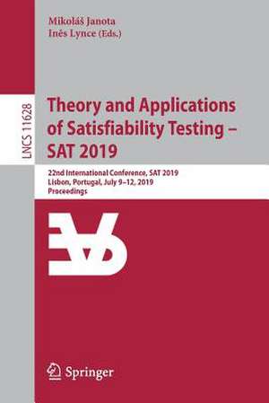 Theory and Applications of Satisfiability Testing – SAT 2019: 22nd International Conference, SAT 2019, Lisbon, Portugal, July 9–12, 2019, Proceedings de Mikoláš Janota