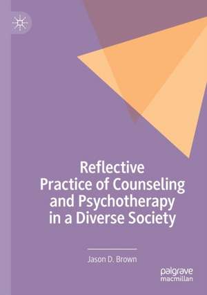 Reflective Practice of Counseling and Psychotherapy in a Diverse Society de Jason D. Brown