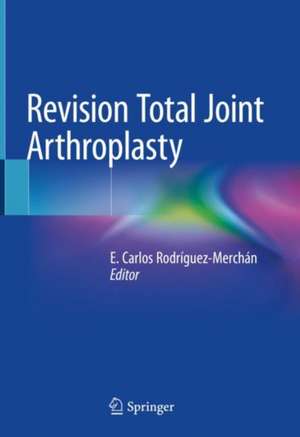 Revision Total Joint Arthroplasty de E. Carlos Rodríguez-Merchán