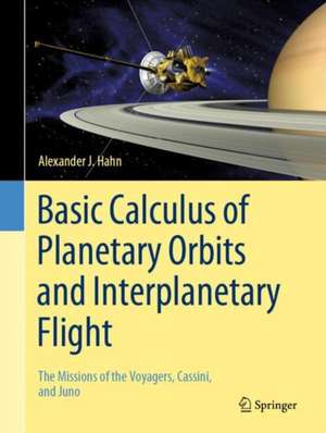 Basic Calculus of Planetary Orbits and Interplanetary Flight: The Missions of the Voyagers, Cassini, and Juno de Alexander J. Hahn