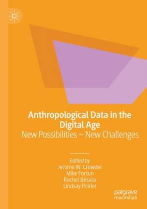 Anthropological Data in the Digital Age: New Possibilities – New Challenges de Jerome W. Crowder