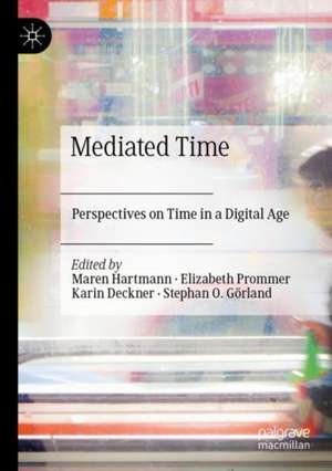 Mediated Time: Perspectives on Time in a Digital Age de Maren Hartmann