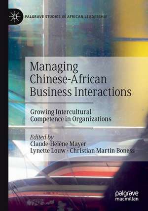 Managing Chinese-African Business Interactions: Growing Intercultural Competence in Organizations de Claude-Hélène Mayer