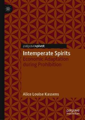 Intemperate Spirits: Economic Adaptation during Prohibition de Alice Louise Kassens